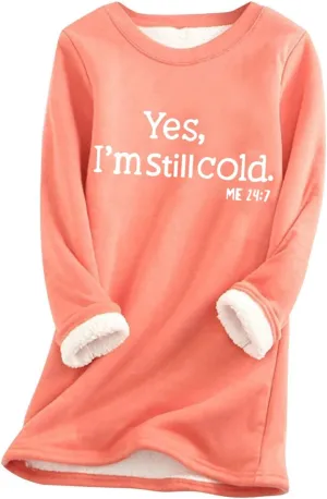 Womens Fleece Pullover Sweatshirt Yes,I'm Still Cold-Me 24:7 Print Fleece Sweatshirt Warm Sweater Winter Clothes 2024