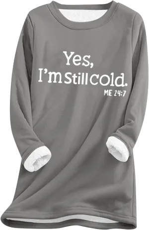 Womens Fleece Pullover Sweatshirt Yes,I'm Still Cold-Me 24:7 Print Fleece Sweatshirt Warm Sweater Winter Clothes 2024